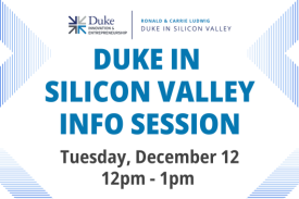 Ronald &amp; Carrie Ludwig Duke in Silicon Valley Info Session. Tuesday, December 12 from 12pm to 1pm